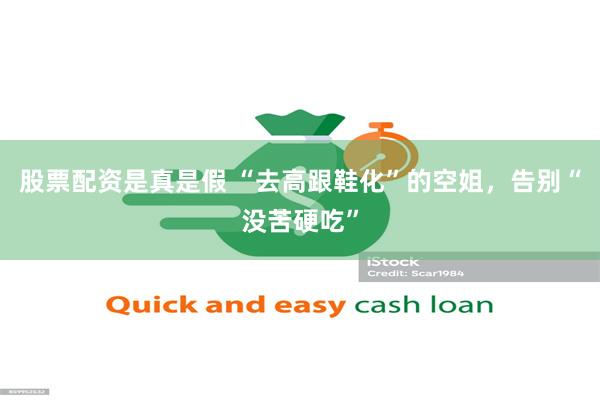 股票配资是真是假 “去高跟鞋化”的空姐，告别“没苦硬吃”
