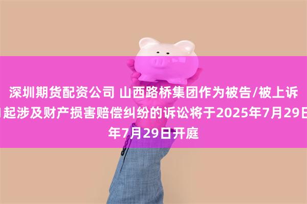 深圳期货配资公司 山西路桥集团作为被告/被上诉人的1起涉及财