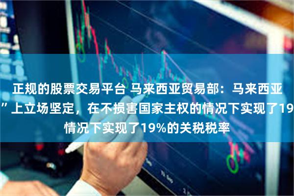 正规的股票交易平台 马来西亚贸易部：马来西亚在各种“红线”上
