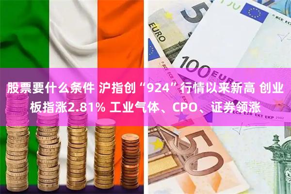 股票要什么条件 沪指创“924”行情以来新高 创业板指涨2.