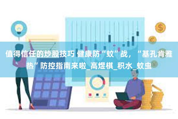 值得信任的炒股技巧 健康防“蚊”战，“基孔肯雅热”防控指南来